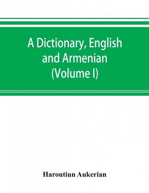 A dictionary, English and Armenian (Volume I)