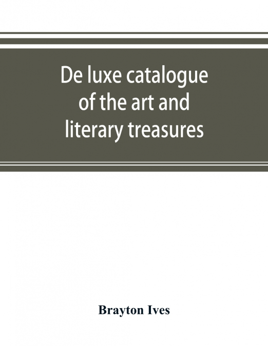 De luxe catalogue of the art and literary treasures
