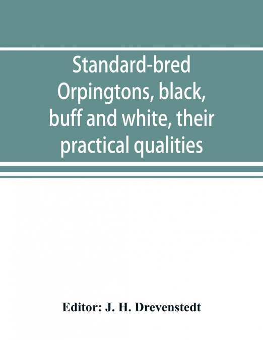Standard-bred Orpingtons, black, buff and white, their practical qualities; the standard requirements; how to judge them; how to mate and breed for best results, with a chapter on new non-standard var