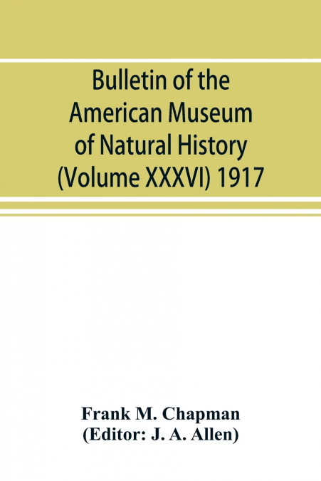 Bulletin of the American Museum of Natural History (Volume XXXVI) 1917; The distribution of bird-life in Colombia; a contribution to a biological survey of South America