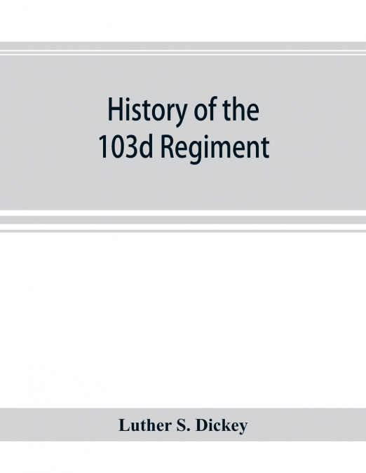 History of the 103d regiment, Pennsylvania veteran volunteer infantry, 1861-1865