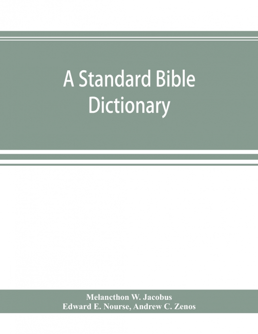A standard Bible dictionary; designed as a comprehensive guide to the scriptures, embracing their languages, literature, history, biography, manners and customs, and their theology