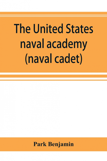 The United States naval academy, being the yarn of the American midshipman (naval cadet)