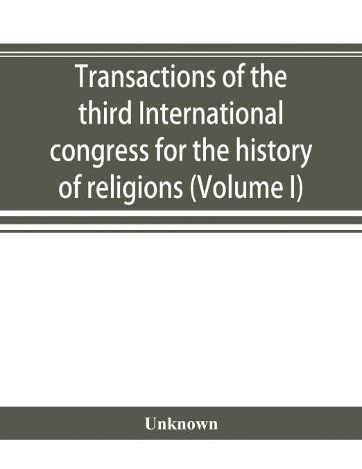 Transactions of the third International congress for the history of religions (Volume I)