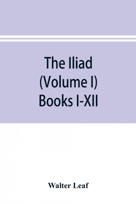 The Iliad (Volume I) Books I-XII