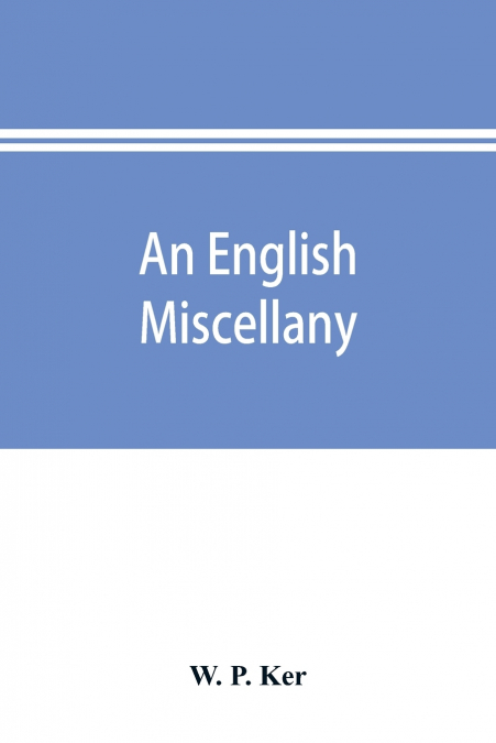 An English miscellany; presented to Dr. Furnivall in honour of his seventy-fifth birthday