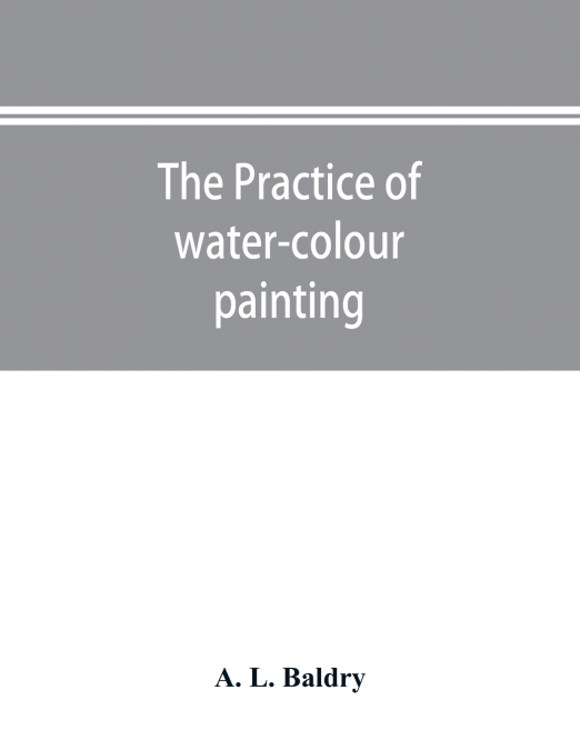 The practice of water-colour painting