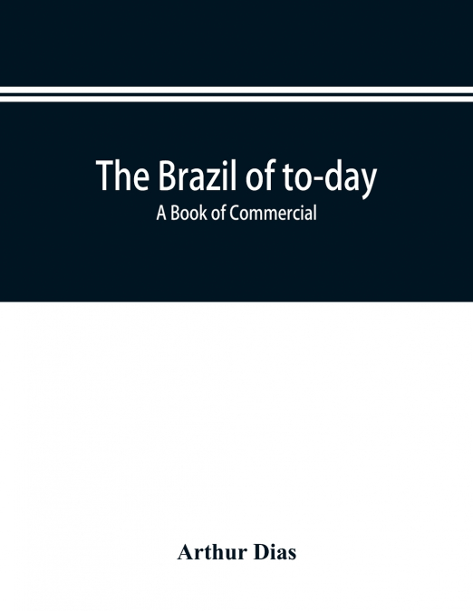 The Brazil of to-day; a book of commercial, political and geographical information on Brazil