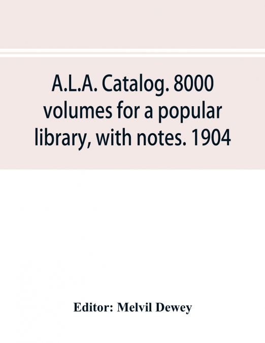 A.L.A. catalog. 8000 volumes for a popular library, with notes. 1904