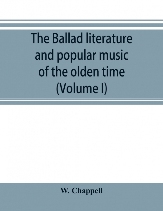 The ballad literature and popular music of the olden time