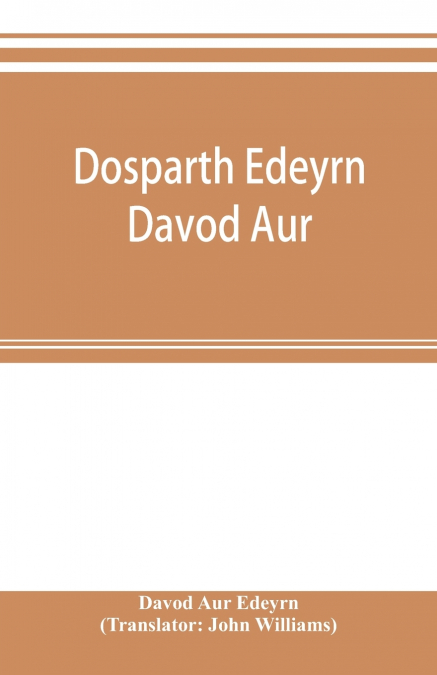 Dosparth Edeyrn Davod Aur; or, The ancient Welsh grammar, which was compiled by royal command in the thirteenth century by Edeyrn the Golden tongued, to which is added Y pum llyfr kerddwriaeth, or The