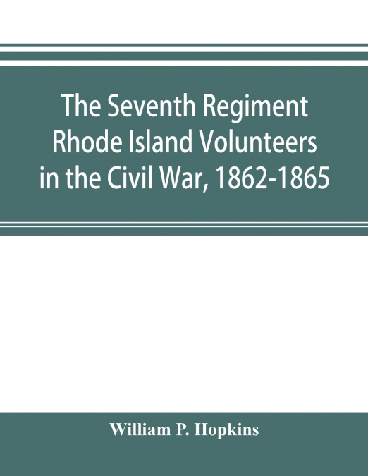 The Seventh Regiment Rhode Island Volunteers in the Civil War, 1862-1865