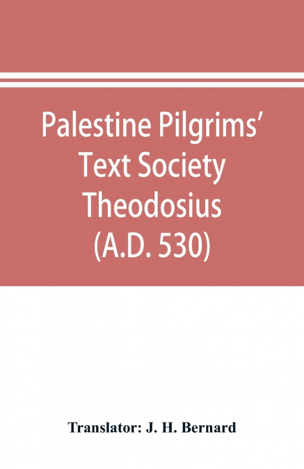 Palestine Pilgrims’ Text Society Theodosius (A.D. 530)