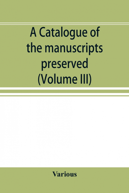 A catalogue of the manuscripts preserved in the library of the University of Cambridge. Ed. for the Syndics of the University press (Volume III)