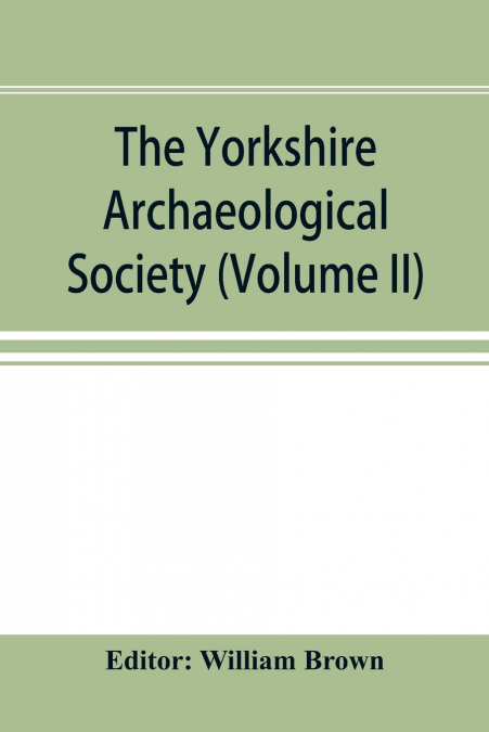 The Yorkshire Archaeological Society; Record Series Volume XXII for the year 1897; Yorkshire inquisitions (Volume II)