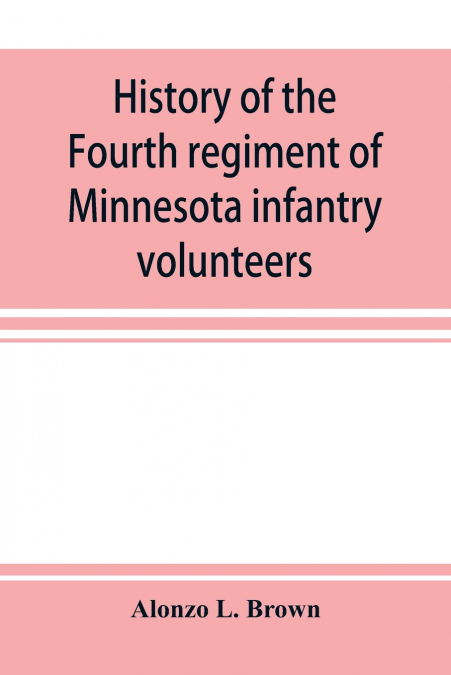 History of the Fourth regiment of Minnesota infantry volunteers during the great rebellion, 1861-1865