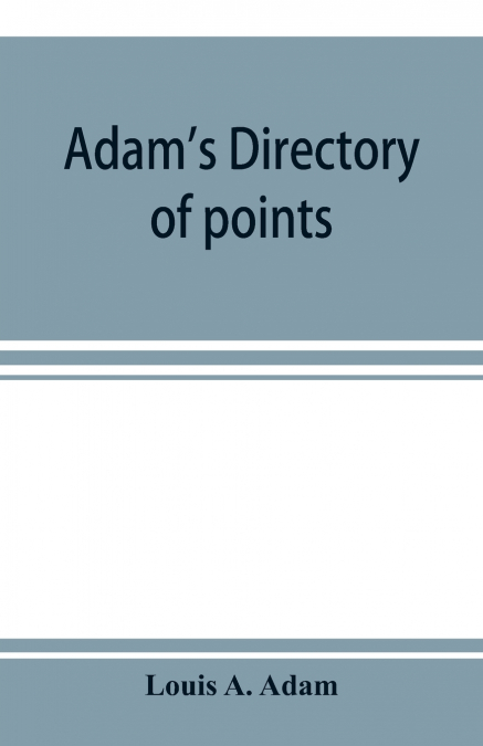 Adam’s directory of points and landings on rivers and bayous in the states of Alabama, Arkansas, Florida, Georgia, Indiana, Illinois, Kentucky, Iowa, Louisiana, Minnesota, Mississippi, Missouri, Nebra