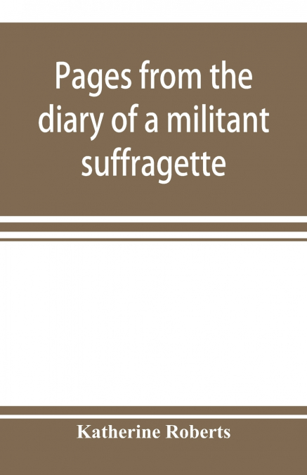 Pages from the diary of a militant suffragette
