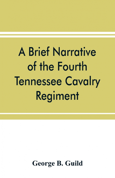 A brief narrative of the Fourth Tennessee Cavalry Regiment, Wheeler’s Corps, Army of Tennessee