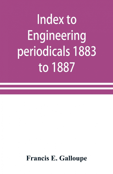 Index to engineering periodicals 1883 to 1887. Inclusive Comprising engineering; railroads; science; manufactures and trade