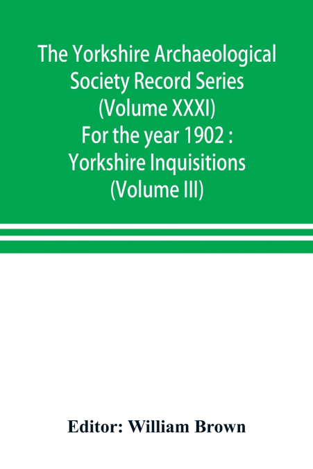 The Yorkshire Archaeological Society Record Series (Volume XXXI) For the year 1902