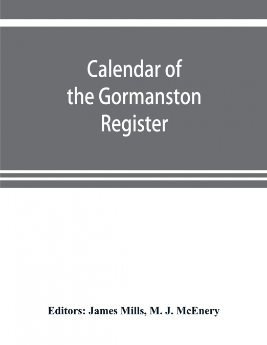 Calendar of the Gormanston register, from the original in the possession of the right honourable the viscount of Gormanston