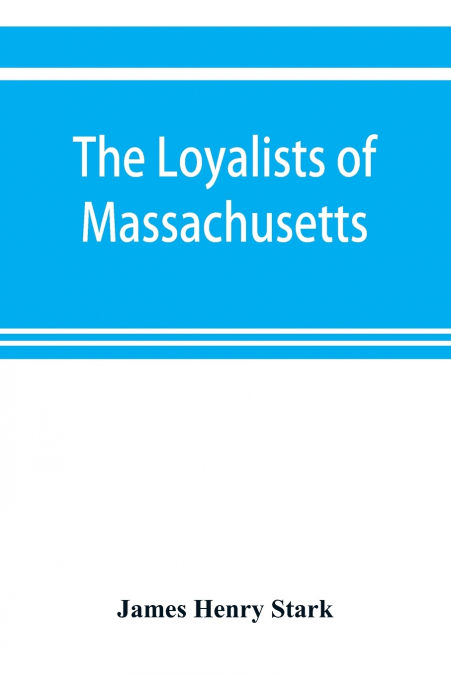 The loyalists of Massachusetts and the other side of the American revolution