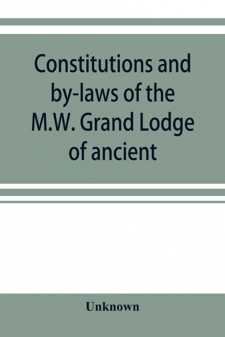Constitutions and by-laws of the M.W. Grand Lodge of ancient, free and accepted masons of the state of Illinois. In force October 6th, 1874