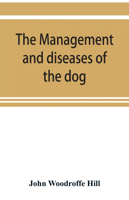 The management and diseases of the dog