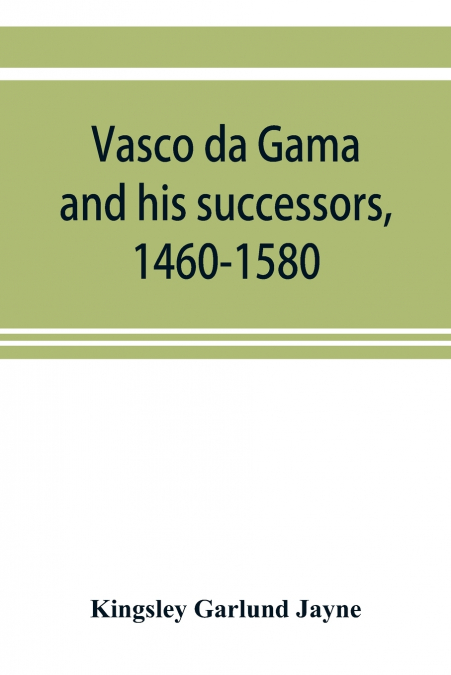 Vasco da Gama and his successors, 1460-1580