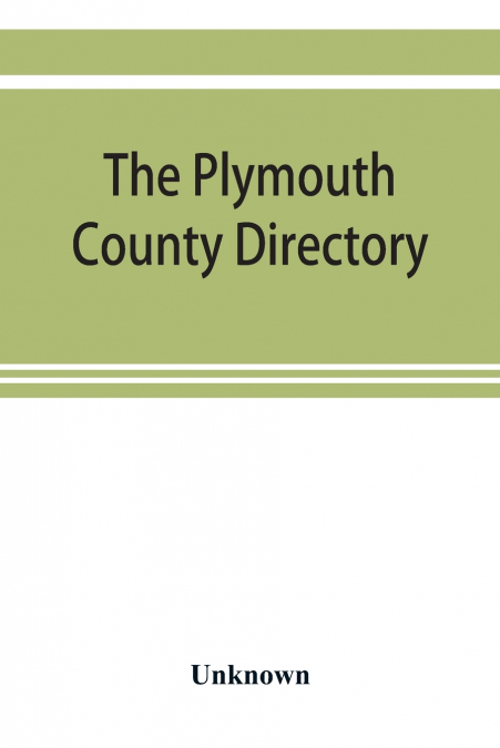 The Plymouth County directory, and historical register of the Old Colony, containing an historical sketch of the county, and of each town in the county; a roll of honor, with the names of all soldiers