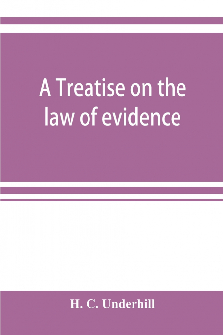 A treatise on the law of evidence, with a discussion of the principles and rules which govern its presentation, reception and exclusion, and the examination of witnesses in court