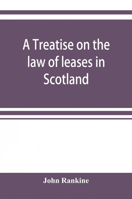 A treatise on the law of leases in Scotland