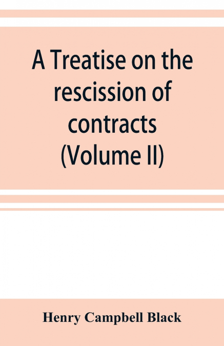 A treatise on the rescission of contracts and cancellation of written instruments (Volume II)