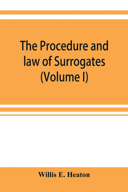 The procedure and law of Surrogates’ Courts of the State of New York (Volume I)