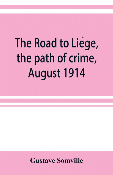 The road to Liège, the path of crime, August 1914