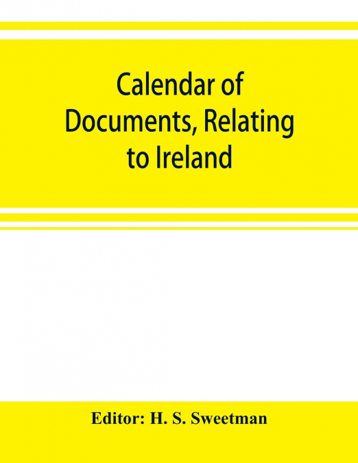 Calendar of documents, relating to Ireland, preserved in Her Majesty’s Public Record Office, London, 1302-1307