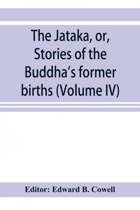 The Jātaka, or, Stories of the Buddha’s former births (Volume IV)