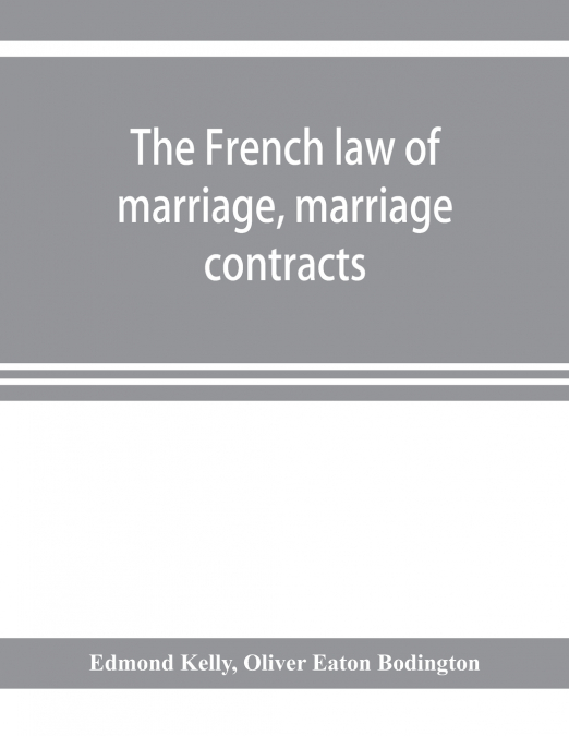 The French law of marriage, marriage contracts, and divorce, and the conflict of laws arising therefrom