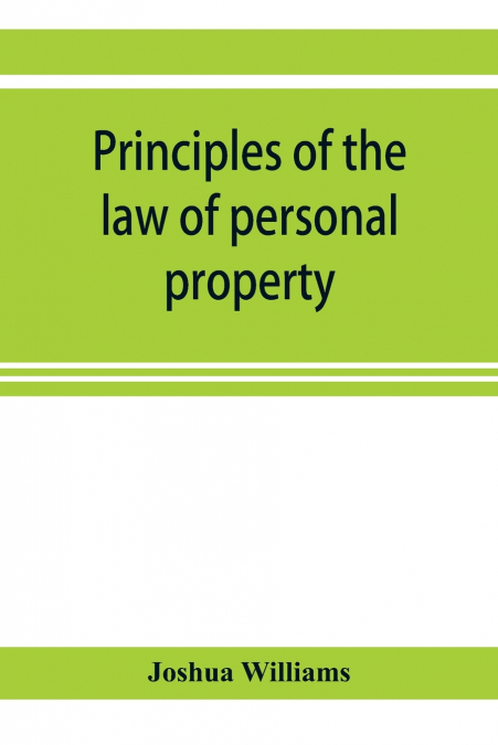 Principles of the law of personal property, intended for the use of students in conveyancing