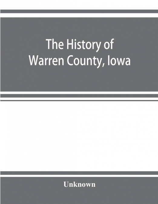 The history of Warren County, Iowa, containing a history of the county, its cities, towns, &c., a biographical directory of its citizens, war record of its volunteers in the late rebellion, general an