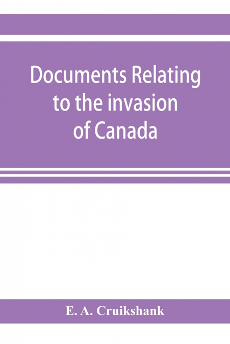 Documents relating to the invasion of Canada and the surrender of Detroit, 1812