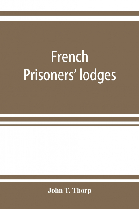 French prisoners’ lodges. A brief account of twenty-six lodges and chapters of freemasons, established and conducted by French prisoners of war in England and elsewhere, between 1756 and 1814. Illustr