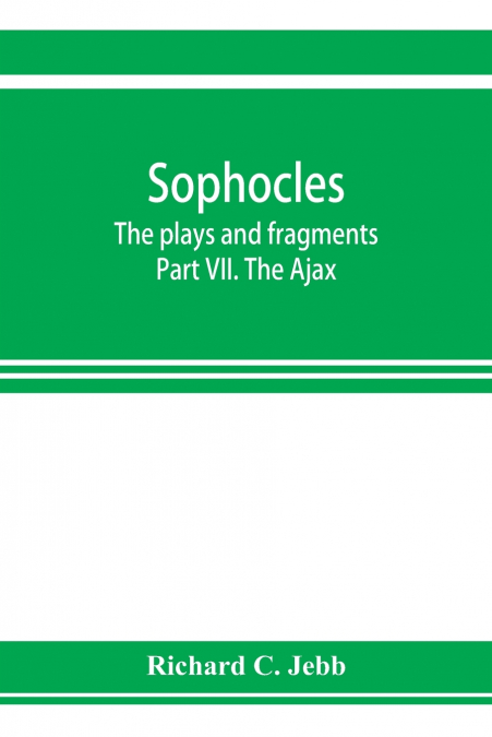 Sophocles; The plays and fragments Part VII. The Ajax