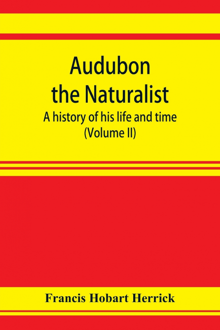 Audubon the naturalist; a history of his life and time (Volume II)