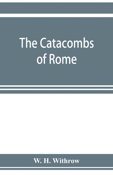 The catacombs of Rome, and their testimony relative to primitive Christianity