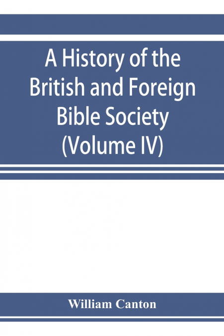 A history of the British and Foreign Bible Society (Volume IV)