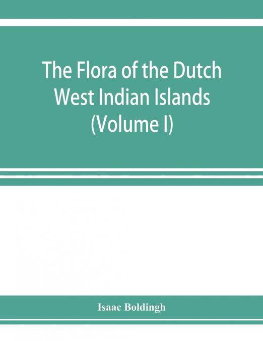 The flora of the Dutch West Indian Islands (Volume I)