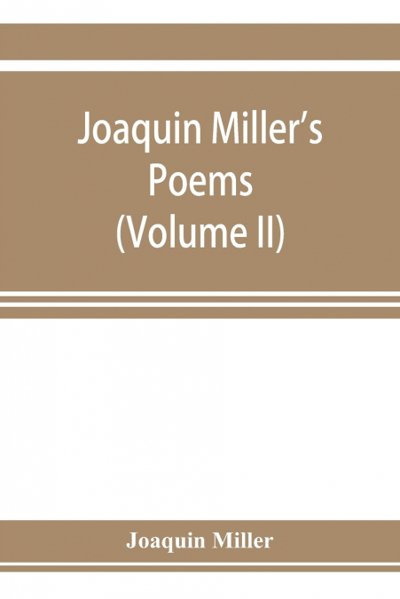 Joaquin Miller’s poems (Volume II)