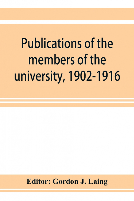 Publications of the members of the university, 1902-1916, compiled on the twenty-fifth anniversary of the foundation of the university by a Committee of the faculty